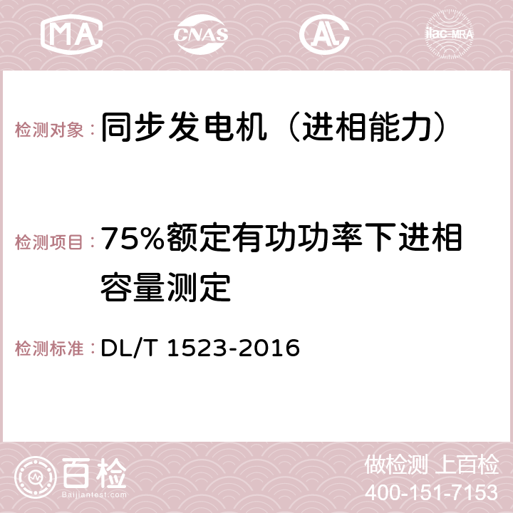 75%额定有功功率下进相容量测定 《同步发电机进相试验导则》 DL/T 1523-2016 7