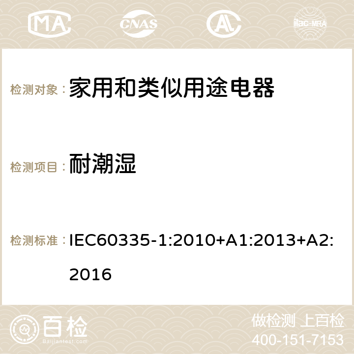 耐潮湿 家用和类似用途电器的安全第1部分：一般要求 IEC60335-1:2010+A1:2013+A2:2016 条款15