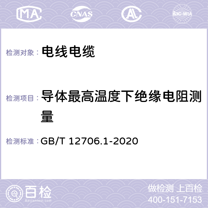 导体最高温度下绝缘电阻测量 额定电压1kV(Um=1.2kV)到35kV(Um=40.5kV)挤包绝缘电力电缆及附件第1部分:额定电压1kV(Um=1.2kV)到3kV(Um= 3.6kV)电缆 GB/T 12706.1-2020 17.3