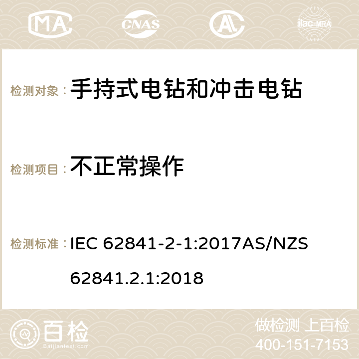 不正常操作 手持式、可移式电动工具和园林工具的安全第二部分: 电钻和冲击电钻的专用要求 IEC 62841-2-1:2017

AS/NZS 62841.2.1:2018 18