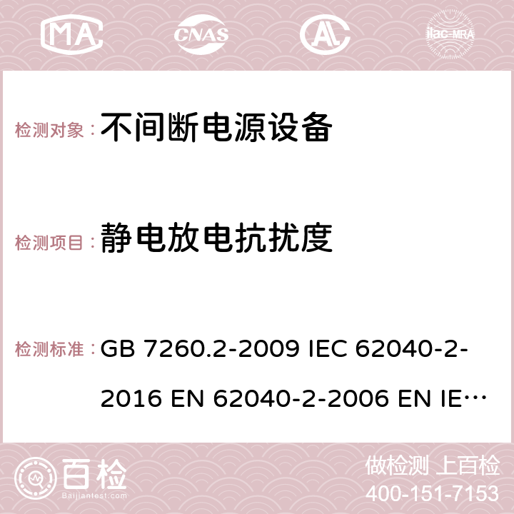 静电放电抗扰度 不间断电源设备(UPS)第2部分：电磁兼容性(EMC)要求 GB 7260.2-2009 IEC 62040-2-2016 EN 62040-2-2006 EN IEC 62040-2-2018 7