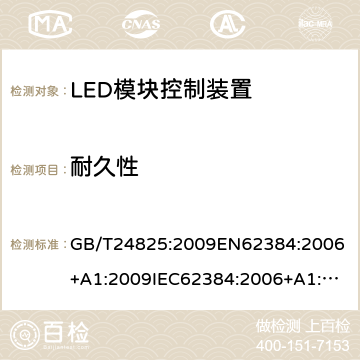 耐久性 LED模块用交直流电源电子控制装置.性能要求 GB/T24825:2009
EN62384:2006+A1:2009
IEC62384:2006+A1:2009, IEC62384:2020
ABNT NBR 16026：2012 13