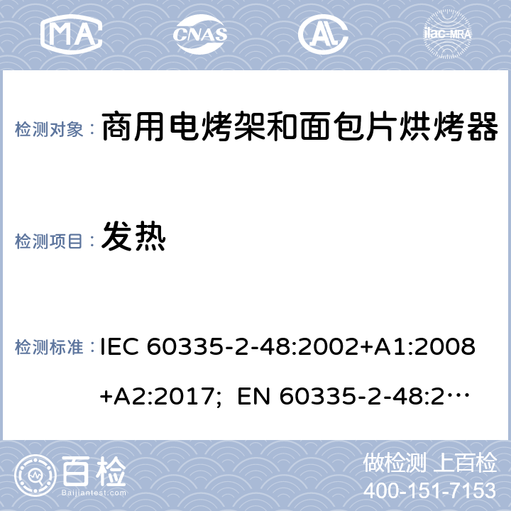 发热 家用和类似用途电器的安全 商用电烤架和面包片烘烤器的特殊要求 IEC 60335-2-48:2002+A1:2008+A2:2017; EN 60335-2-48:2003+A1:2008+A11:2012+A2:2019 ；
GB 4706.39-2008 11