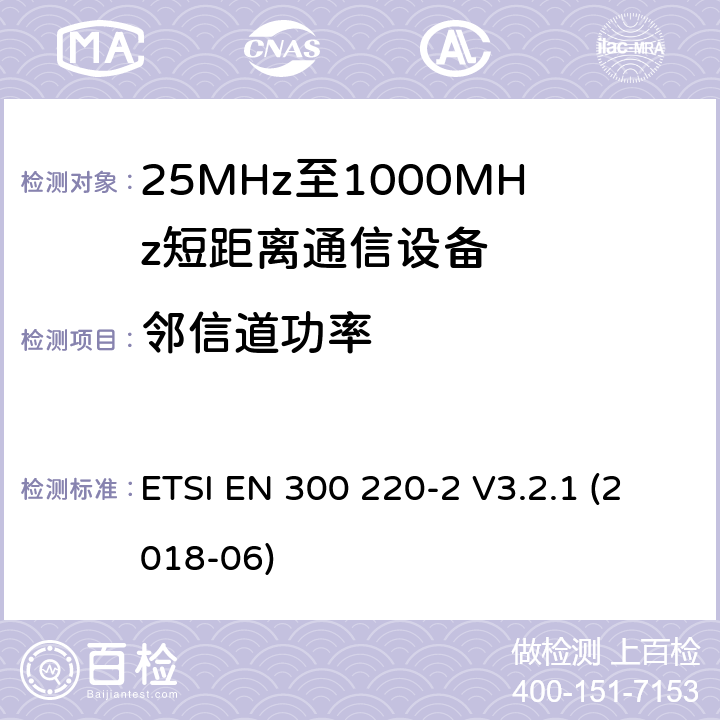 邻信道功率 短距离设备（SRD）工作在在25 MHz至1 000 MHz的频率范围内;第2部分：协调标准,涵盖非指定无线电设备指令2014/53 / EU第3.2条的基本要求 ETSI EN 300 220-2 V3.2.1 (2018-06) 4.3.7