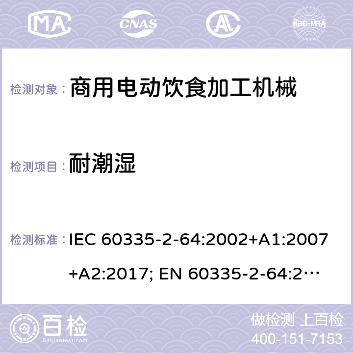 耐潮濕 家用和類似用途電器的安全　商用電動(dòng)飲食加工機(jī)械的特殊要求 IEC 60335-2-64:2002+A1:2007+A2:2017; 
EN 60335-2-64:2000+A1:2002；
GB 4706.38-2008; 15