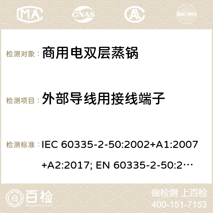外部导线用接线端子 家用和类似用途电器的安全 商用电双层蒸锅的特殊要求 IEC 60335-2-50:2002+A1:2007+A2:2017; 
EN 60335-2-50:2003+A1:2008; 26