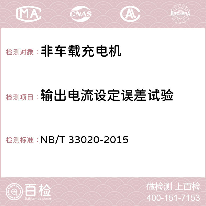 输出电流设定误差试验 电动汽车动力蓄电池箱用充电机技术条件 NB/T 33020-2015 7.7.3