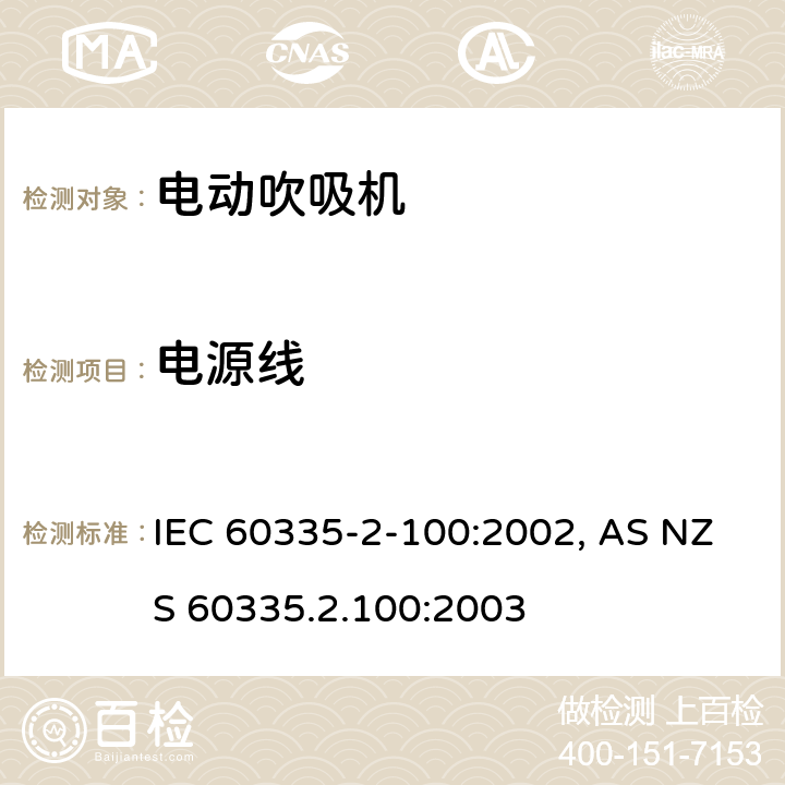 电源线 家用和类似用途电器的安全 家用电网驱动的吹风机， 吸风机和吹吸风机的特殊要求 IEC 60335-2-100:2002, AS NZS 60335.2.100:2003 条款25