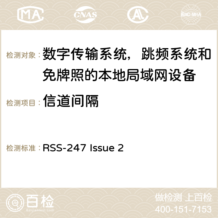 信道间隔 RSS-247：数字传输系统（DTSs），频率跳频系统（FHSs）以及获豁免牌照的无线局域网设备（LE-LAN） RSS-247 Issue 2 5.1(2)(3)(4)(5)