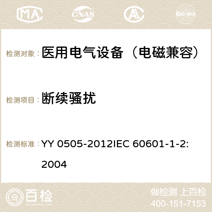 断续骚扰 医用电气设备 第1-2部分：安全通用要求 并列标准：电磁兼容 要求和试验 YY 0505-2012
IEC 60601-1-2:2004 36.201.1