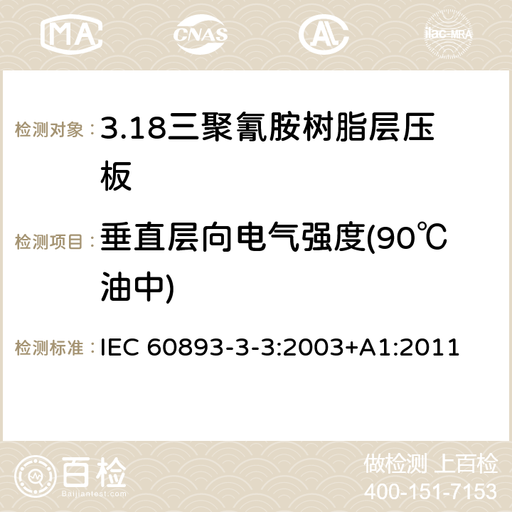 垂直层向电气强度(90℃油中) 绝缘材料 电气用热固性树脂基工业硬质层压板第3部分：单项材料规范 第3篇：对三聚氰胺树脂硬质层压板的要求 IEC 60893-3-3:2003+A1:2011 表5