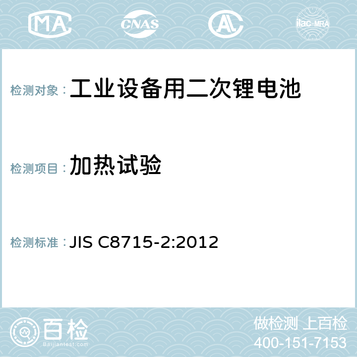 加热试验 JIS C8715-2-2012 含碱性或非酸性电解液二次电芯和电池-在工业设备中使用的锂二次电芯和电池的安全要求 JIS C8715-2:2012 7.5