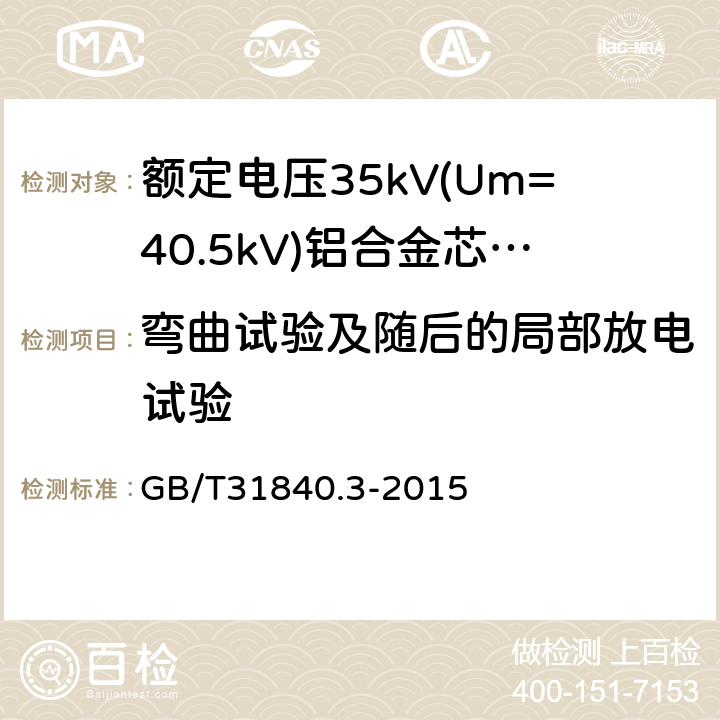 弯曲试验及随后的局部放电试验 《额定电压1kV(Um=1.2kV)到35kV(Um=40.5kV)铝合金芯挤包绝缘电力电缆第3部分：额定电压35kV(Um=40.5kV)电缆》 GB/T31840.3-2015 17.2.4/17.2.5