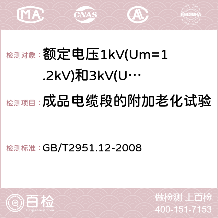 成品电缆段的附加老化试验 电缆和光缆绝缘和护套材料通用试验方法第12部分：通用试验方法热老化试验方法 GB/T2951.12-2008