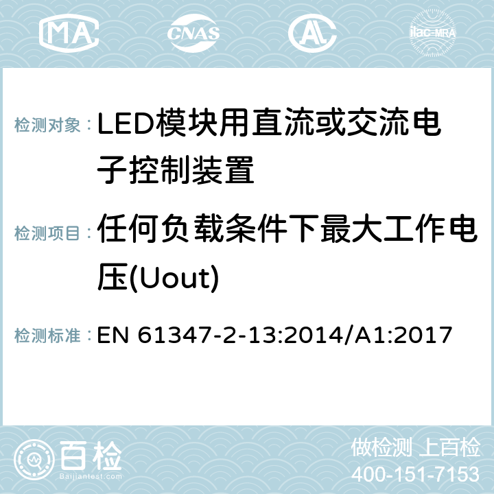 任何负载条件下最大工作电压(Uout) 灯的控制装置 第2-13部分：LED 模块用直流或交流电子控制装置的特殊要求 EN 61347-2-13:2014/A1:2017 21