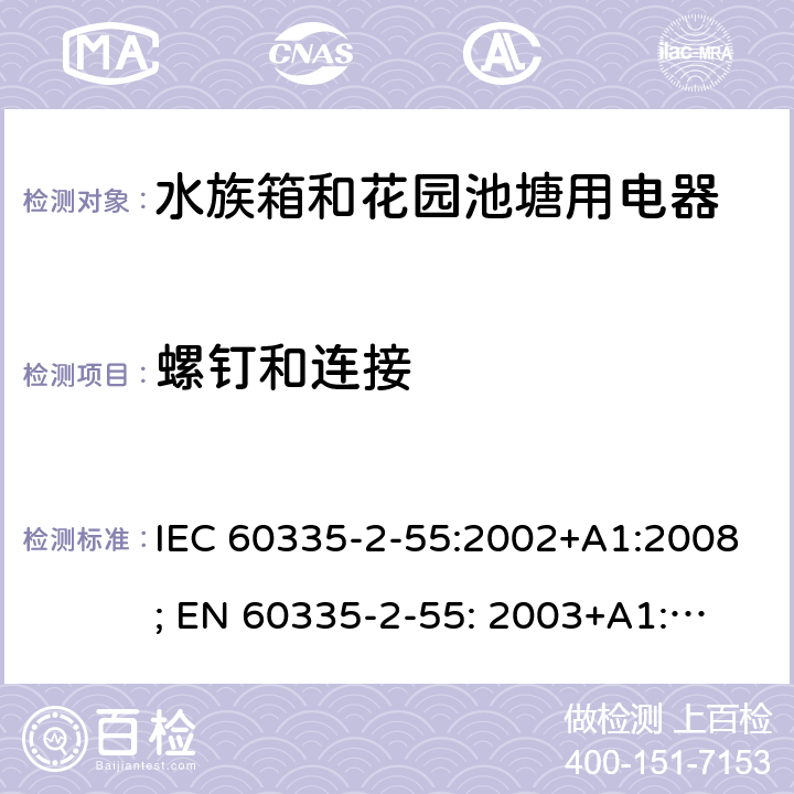 螺钉和连接 家用和类似用途电器的安全　水族箱和花园池塘用电器的特殊要求 IEC 60335-2-55:2002+A1:2008; 
EN 60335-2-55: 2003+A1:2008+A11:2018;
GB 4706.67-2008;
AS/NZS 60335-2-55:2011; 28