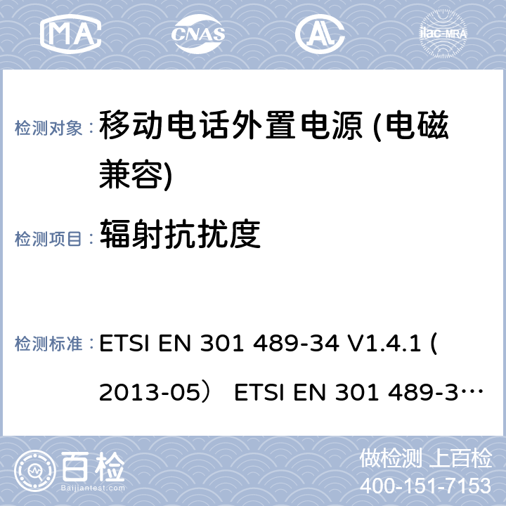 辐射抗扰度 电磁兼容和无线电频率问题 - 无线电设备和服务的电磁兼容标准 - 通用技术要求 第34部分: 移动电话外置电源的特殊要求 ETSI EN 301 489-34 V1.4.1 (2013-05） ETSI EN 301 489-34 V2.1.1 (2019-04)