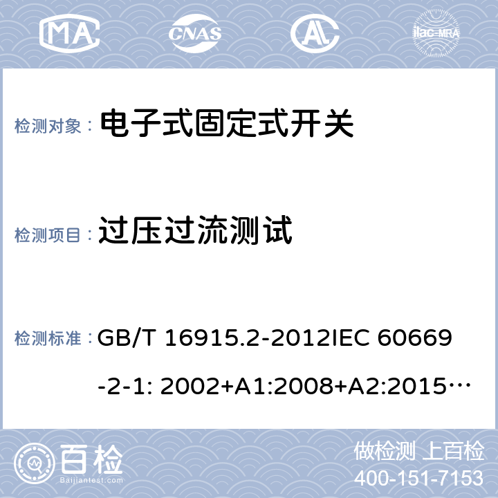 过压过流测试 固定式电气装置的开关-电子式开关的特殊要求 GB/T 16915.2-2012
IEC 60669-2-1: 2002+A1:2008+A2:2015; AS/NZS 60669.2.1:2013; AS/NZS 60669.2.1:2020 18