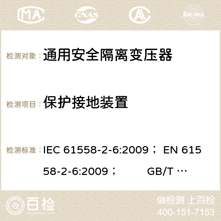 保护接地装置 电力变压器、电源、电抗器和类似产品的安全 第5部分：一般用途安全隔离变压器的特殊要求 IEC 61558-2-6:2009； 
EN 61558-2-6:2009； GB/T 19212.7-2012; 
AS/NZS 61558.2.6: 2009+A1:2012 24