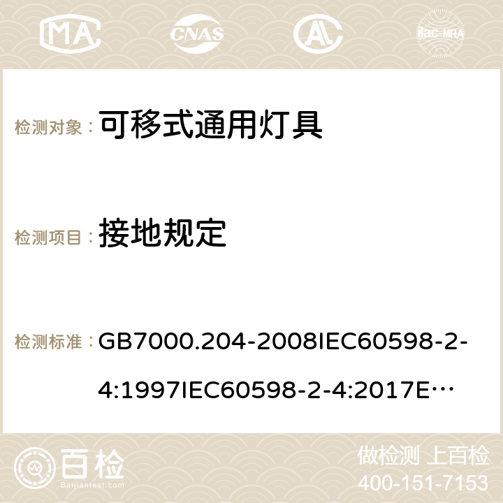 接地规定 灯具 第2-4部分：特殊要求 可移式通用灯具 GB7000.204-2008
IEC60598-2-4:1997
IEC60598-2-4:2017
EN60598-2-4:2018
AS/NZS60598.2.4:2005+A1:2007 8