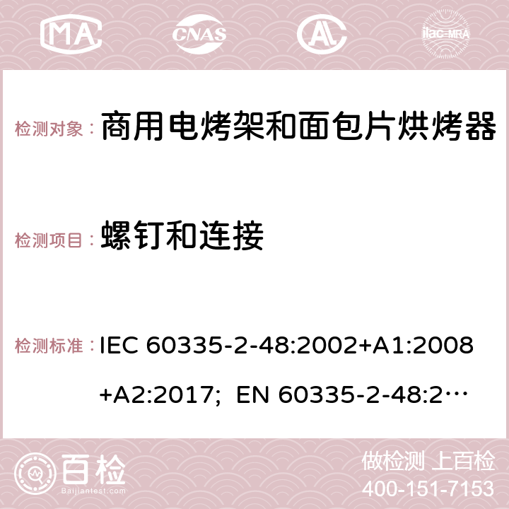 螺钉和连接 家用和类似用途电器的安全 商用电烤架和面包片烘烤器的特殊要求 IEC 60335-2-48:2002+A1:2008+A2:2017; EN 60335-2-48:2003+A1:2008+A11:2012+A2:2019 ；
GB 4706.39-2008 28