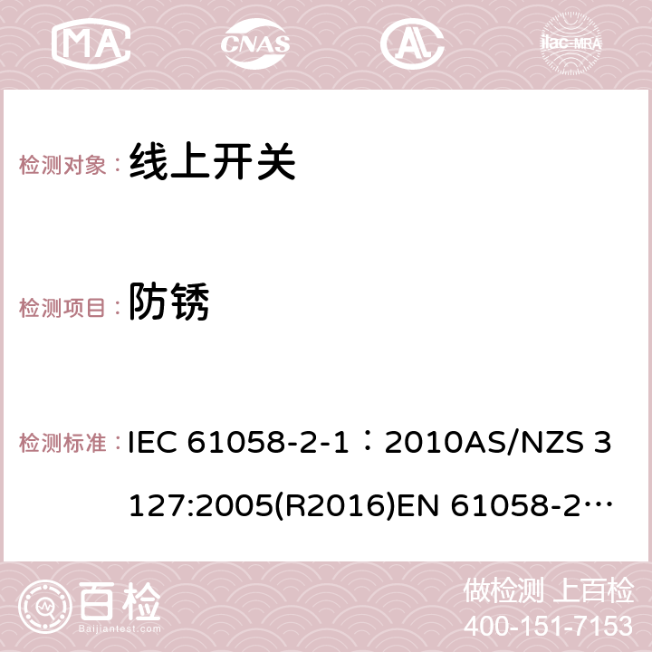 防锈 器具开关, 线上开关特殊要求 IEC 61058-2-1：2010
AS/NZS 3127:2005(R2016)
EN 61058-2-1:2011;
EN IEC 61058-2-1:2021 22