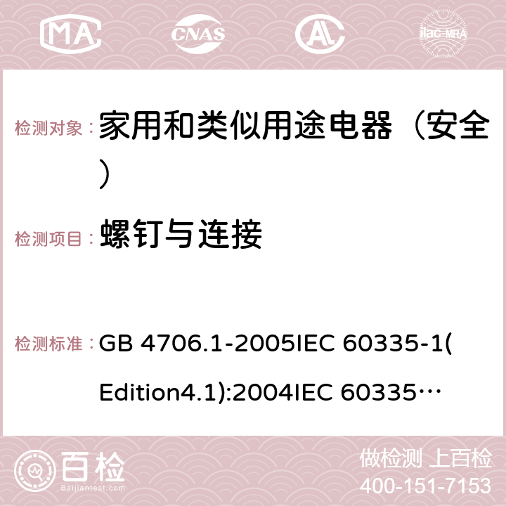 螺钉与连接 家用和类似用途电器的安全 第1部分:通用要求 GB 4706.1-2005
IEC 60335-1(Edition4.1):2004
IEC 60335-1:2010+A1:2013+A2:2016
EN 60335-1:2012+A11:2014+A13:2017 23