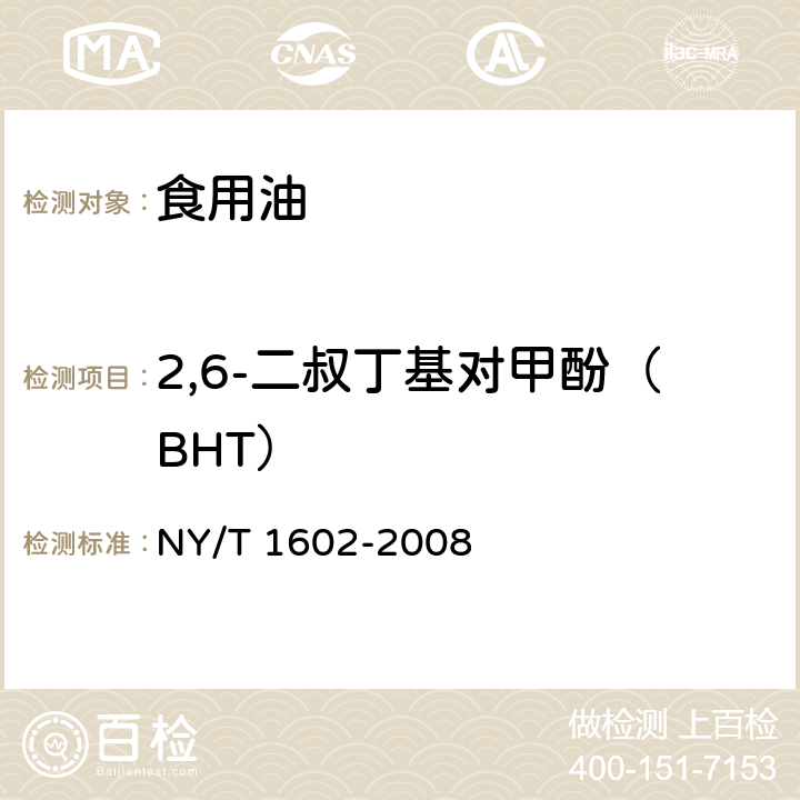 2,6-二叔丁基对甲酚（BHT） 植物油中叔丁基羟基茴香醚(BHA)、2,6-二叔丁基对甲酚(BHT)和特丁基对苯二酚(TBHQ)的测定 高效液相色谱法 NY/T 1602-2008