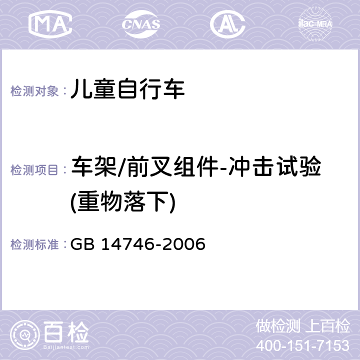 车架/前叉组件-冲击试验(重物落下) 儿童自行车安全要求 
GB 14746-2006 条款 3.4.1