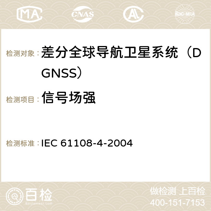 信号场强 IEC 61108-4-2004 海上导航和无线电通信设备及系统 全球导航卫星系统（GNSS）第4部分:船载DGPS和DGLONASS海上无线电信标接收设备 性能要求、测试方法和要求的测试结果