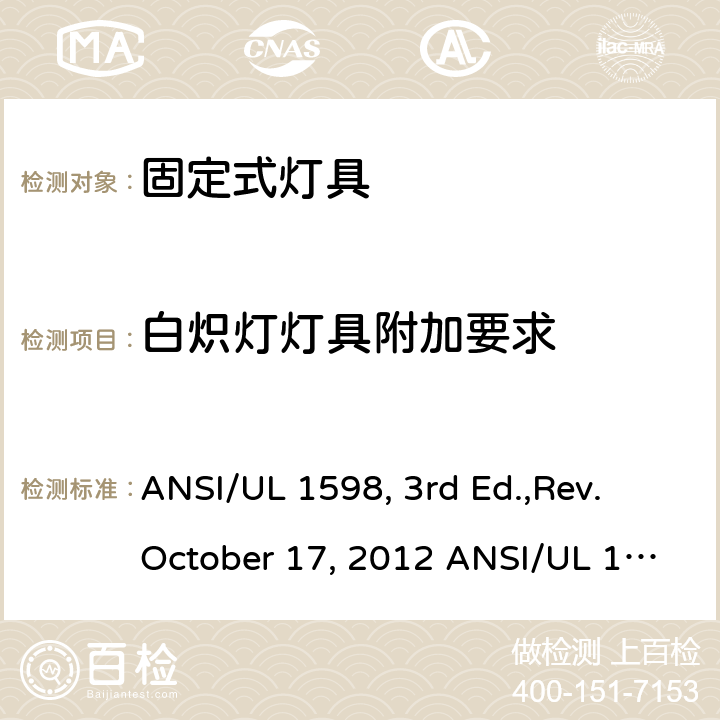 白炽灯灯具附加要求 固定式灯具安全要求 ANSI/UL 1598, 3rd Ed.,Rev. October 17, 2012 ANSI/UL 1598:2018 Ed.4 ANSI/UL 1598C:2014 Ed.1+R:12Jul2017 CSA C22.2 No.250.0-08, 3rd Ed.,Rev. October 17, 2012 (R2013) CSA C22.2#250.0:2018 Ed.4 CSA C22.2#250.1:2016 Ed.1 CSA T.I.L. B-79A, Dated January 15, 2015 7