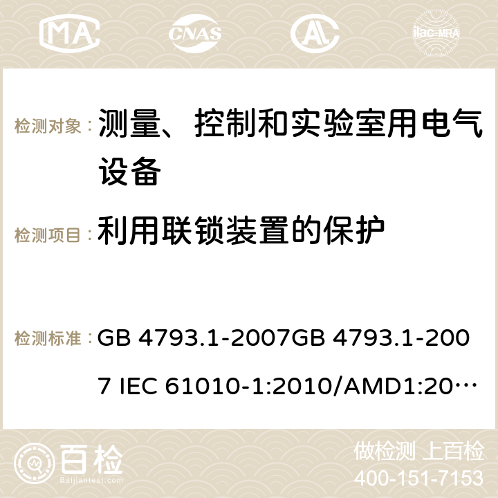 利用联锁装置的保护 测量、控制和实验室用电气设备的安全要求 第1部分：通用要求 GB 4793.1-2007GB 4793.1-2007 IEC 61010-1:2010/AMD1:2016 EN 61010-1:2010 15