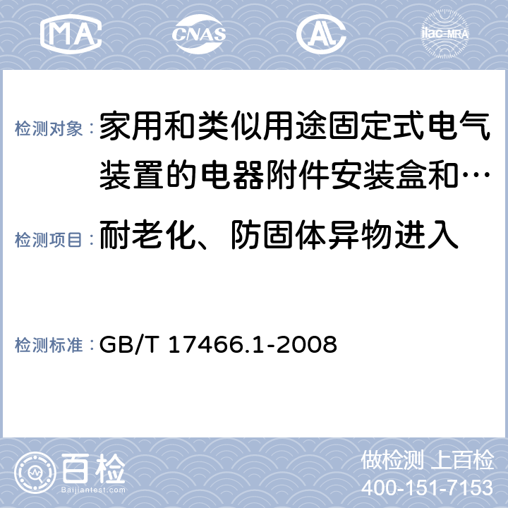 耐老化、防固体异物进入 家用和类似用途固定式电气装置的电器附件 安装盒和外壳 第1部分：通用要求 GB/T 17466.1-2008 13