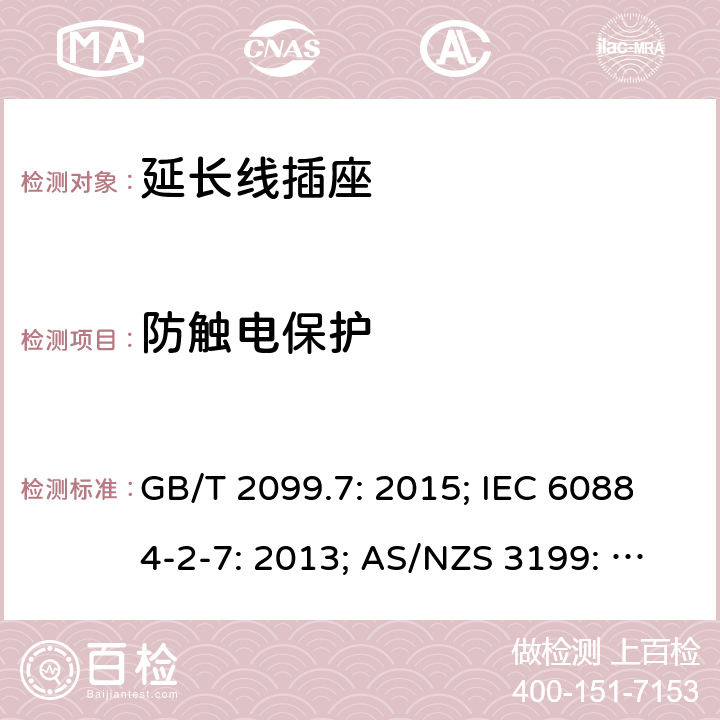 防触电保护 家用和类似用途插头插座第2部分：延长线插座的特殊要求 GB/T 2099.7: 2015; IEC 60884-2-7: 2013; AS/NZS 3199: 2007; SASO 2815： 2010 GSO 2117: 2011；AS/NZS 3199: 2020; 10