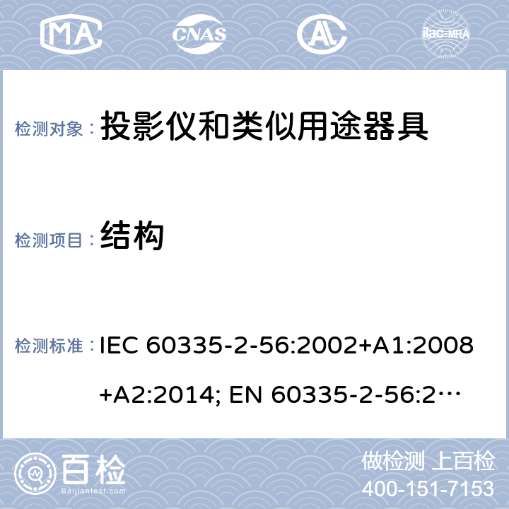 结构 家用和类似用途电器的安全　投影仪和类似用途器具的特殊要求 IEC 60335-2-56:2002+A1:2008+A2:2014; 
EN 60335-2-56:2003+A1:2008+A2:2014;
GB 4706.43-2005;
AS/NZS 60335-2-56:2006+A1:2009+A2: 2015; 22