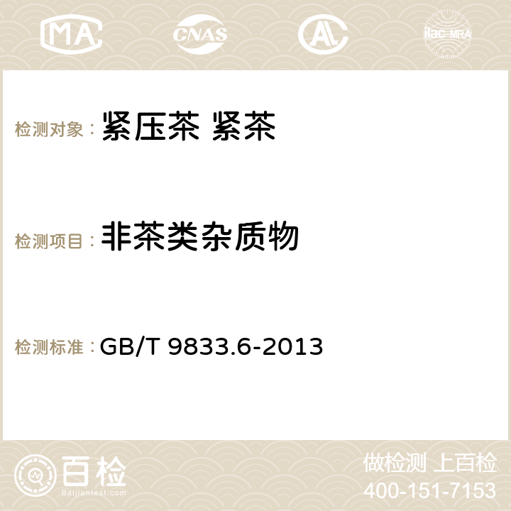 非茶类杂质物 紧压茶 第6部分：紧茶 GB/T 9833.6-2013 5.2.4/GB/T 9833.1-2013 附录B