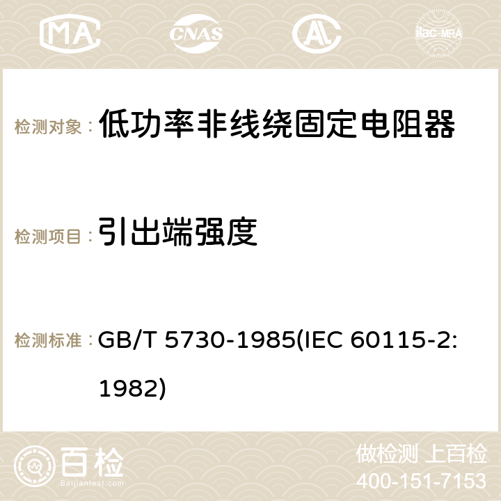 引出端强度 电子设备用固定电阻器 第二部分:分规范 低功率非线绕固定电阻器 (可供认证用) GB/T 5730-1985(IEC 60115-2:1982) 鉴定批准试验一览表4.16