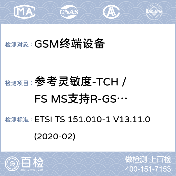 参考灵敏度-TCH / FS MS支持R-GSM或 ER-GSM频段 ETSI TS 151.010 数字蜂窝电信系统（第二阶段）（GSM）； 移动台（MS）一致性规范 -1 V13.11.0 (2020-02) 14.2.9