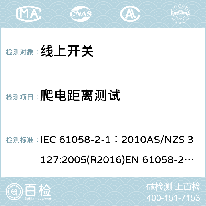 爬电距离测试 器具开关, 线上开关特殊要求 IEC 61058-2-1：2010
AS/NZS 3127:2005(R2016)
EN 61058-2-1:2011;
EN IEC 61058-2-1:2021 20