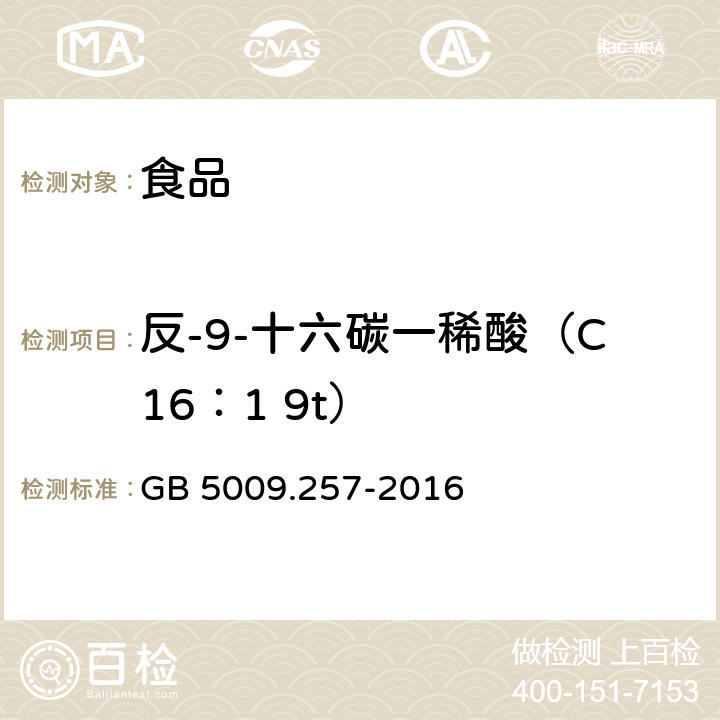 反-9-十六碳一稀酸（C16：1 9t） 食品安全国家标准 食品中反式脂肪酸的测定 GB 5009.257-2016