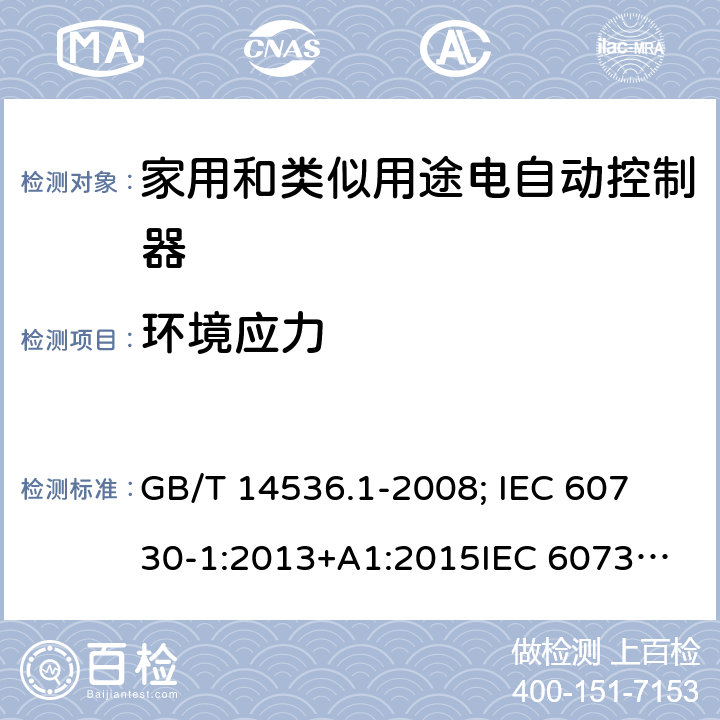 环境应力 家用和类似用途电自动控制器-通用部分 GB/T 14536.1-2008; 
IEC 60730-1:2013+A1:2015
IEC 60730-1:2013+A1:2015+A2:2020; EN 60730-1:2016+A1: 2019 16