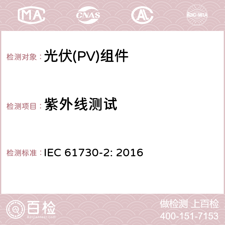 紫外线测试 光伏（PV）组件安全鉴定第二部分 实验要求 IEC 61730-2: 2016 10.31