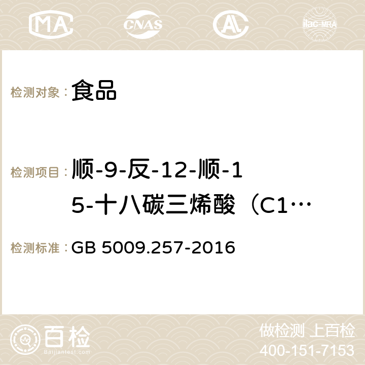 顺-9-反-12-顺-15-十八碳三烯酸（C18：3 9c,12t,15c） 食品安全国家标准 食品中反式脂肪酸的测定 GB 5009.257-2016