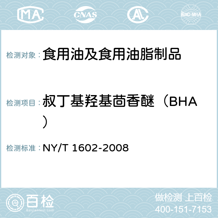 叔丁基羟基茴香醚（BHA） 植物油中叔丁基羟基茴香醚(BHA)、2，6-二叔丁基对甲酚(BHT)和特丁基对苯二酚(TBHQ)的测定高效液相色谱法 NY/T 1602-2008