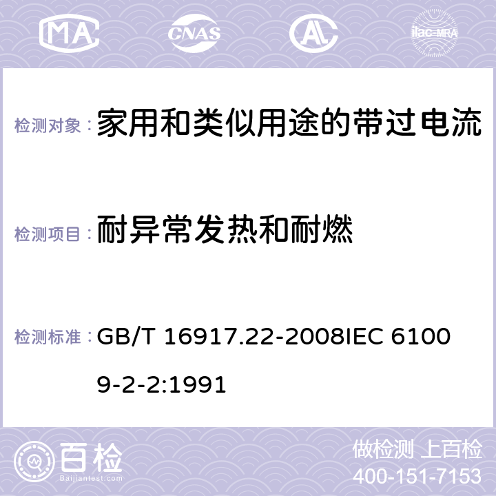 耐异常发热和耐燃 家用和类似用途的带过电流保护的剩余电流动作断路器（RCBO）第22部分：一般规则对动作功能与电源电压有关的RCBO的适用 GB/T 16917.22-2008
IEC 61009-2-2:1991