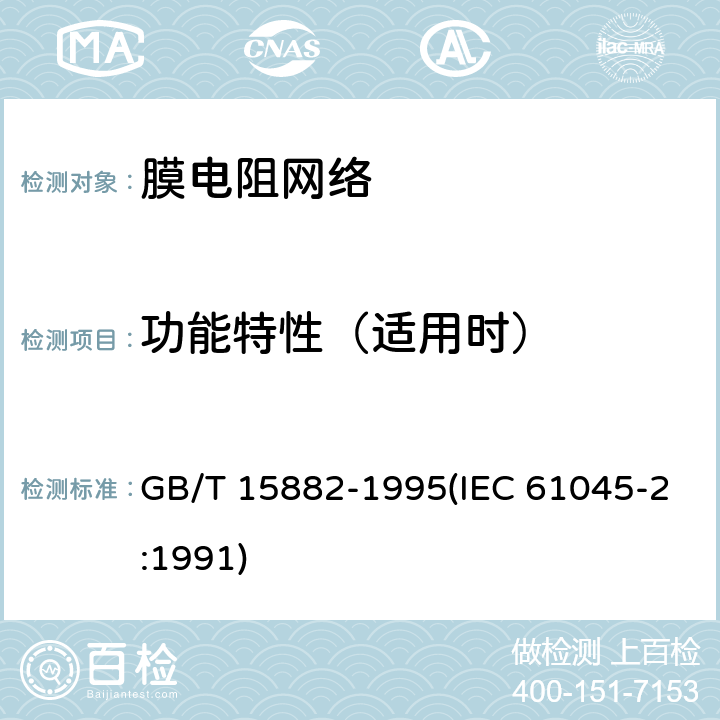 功能特性（适用时） 电子设备用膜固定电阻网络 第2部分:按能力批准程序评定质量的膜电阻网络分规范 GB/T 15882-1995(IEC 61045-2:1991) 能力批准试验一览表4.7