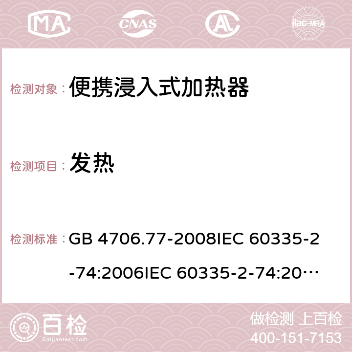 发热 家用和类似用途电器的安全 便携浸入式加热器的特殊要求 GB 4706.77-2008
IEC 60335-2-74:2006
IEC 60335-2-74:2002+A1:2006+A2:2009 11