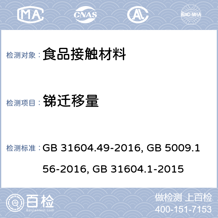 锑迁移量 食品安全国家标准 食品接触材料及制品　砷、镉、铬、铅的测定和砷、镉、铬、镍、铅、锑、锌迁移量的测定GB 31604.49-2016 ；食品安全国家标准 食品接触材料及制品迁移试验预处理方法通则 GB 5009.156-2016；食品安全国家标准 食品接触材料及制品迁移试验通则 GB 31604.1-2015