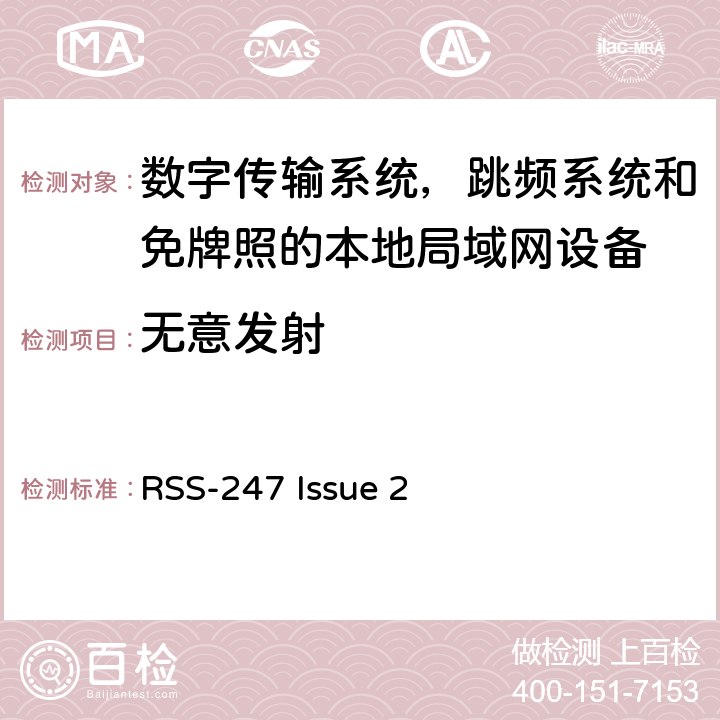 无意发射 RSS-247 ISSUE RSS-247：数字传输系统（DTSs），频率跳频系统（FHSs）以及获豁免牌照的无线局域网设备（LE-LAN） RSS-247 Issue 2 5.5,6.2.1(2),6.2.2(2),6.2.3.2,6.2.4.2