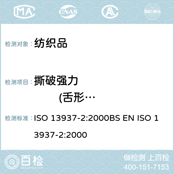 撕破强力                (舌形法) 纺织品 织物撒破特性 第2部分:裤形试样撕破强力的测定(单缝法) ISO 13937-2:2000BS EN ISO 13937-2:2000